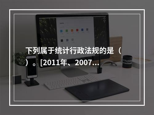 下列属于统计行政法规的是（　　）。[2011年、2007年