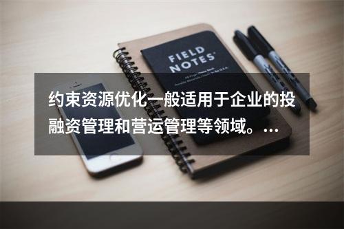 约束资源优化一般适用于企业的投融资管理和营运管理等领域。（　