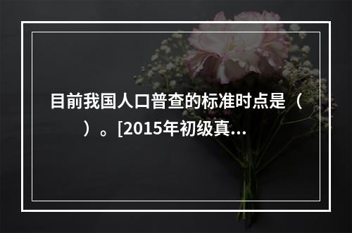 目前我国人口普查的标准时点是（　　）。[2015年初级真题]