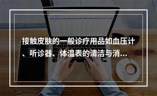 接触皮肤的一般诊疗用品如血压计、听诊器、体温表的清洁与消毒方