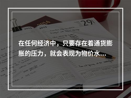 在任何经济中，只要存在着通货膨胀的压力，就会表现为物价水平的