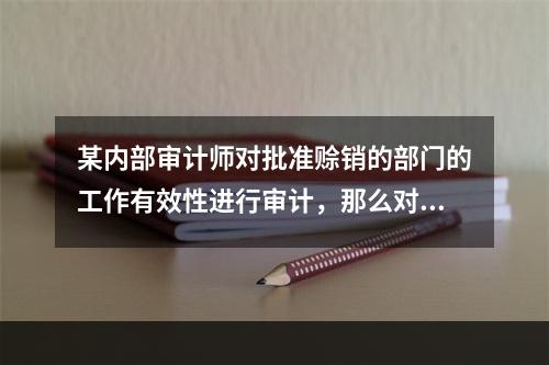 某内部审计师对批准赊销的部门的工作有效性进行审计，那么对哪些