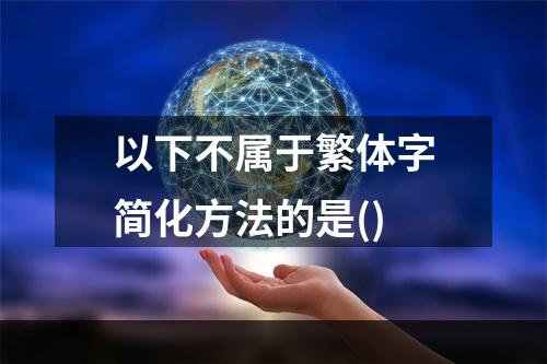 以下不属于繁体字简化方法的是()