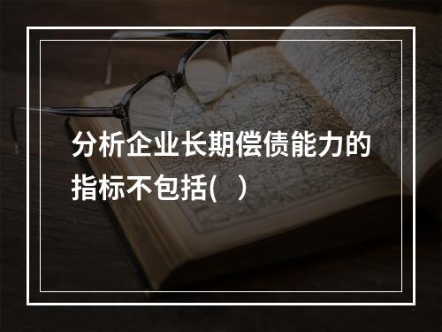 分析企业长期偿债能力的指标不包括(   ）