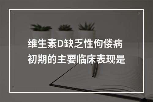 维生素D缺乏性佝偻病初期的主要临床表现是