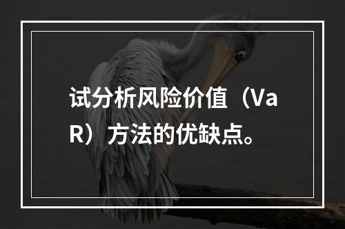 试分析风险价值（VaR）方法的优缺点。