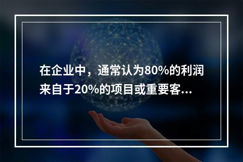 在企业中，通常认为80%的利润来自于20%的项目或重要客户，