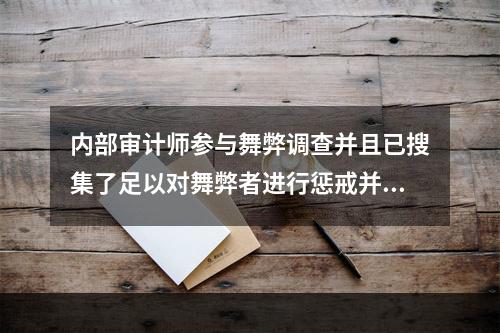 内部审计师参与舞弊调查并且已搜集了足以对舞弊者进行惩戒并提起