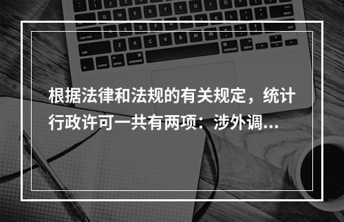 根据法律和法规的有关规定，统计行政许可一共有两项：涉外调查机