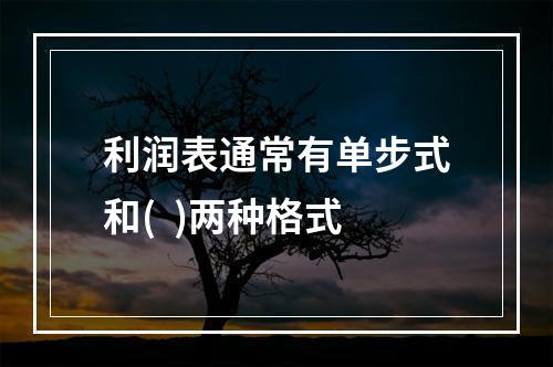 利润表通常有单步式和(  )两种格式