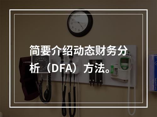 简要介绍动态财务分析（DFA）方法。