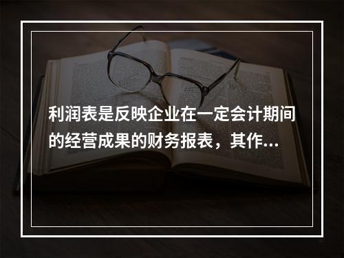 利润表是反映企业在一定会计期间的经营成果的财务报表，其作用