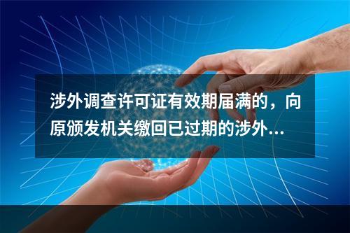 涉外调查许可证有效期届满的，向原颁发机关缴回已过期的涉外调查