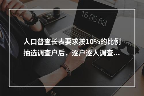 人口普查长表要求按10%的比例抽选调查户后，逐户逐人调查填