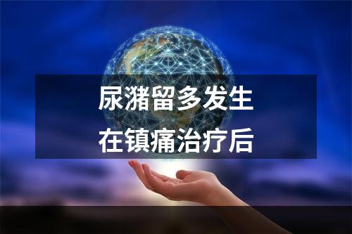 尿潴留多发生在镇痛治疗后