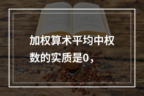 加权算术平均中权数的实质是0，