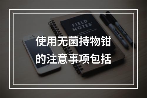 使用无菌持物钳的注意事项包括