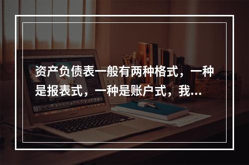 资产负债表一般有两种格式，一种是报表式，一种是账户式，我国的