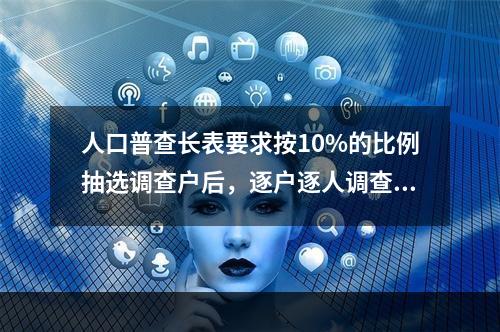 人口普查长表要求按10%的比例抽选调查户后，逐户逐人调查填写