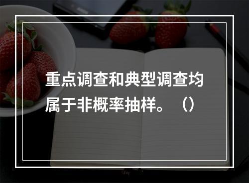 重点调查和典型调查均属于非概率抽样。（）