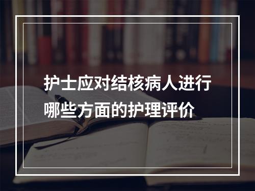 护士应对结核病人进行哪些方面的护理评价