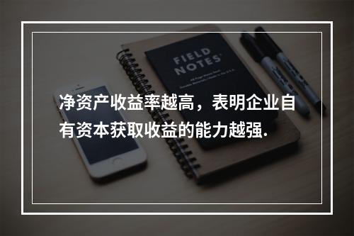 净资产收益率越高，表明企业自有资本获取收益的能力越强.