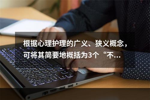 根据心理护理的广义、狭义概念，可将其简要地概括为3个“不”，