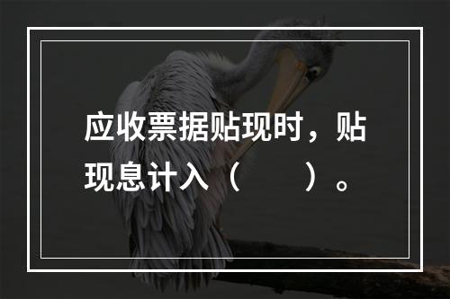 应收票据贴现时，贴现息计入（　　）。