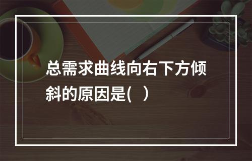 总需求曲线向右下方倾斜的原因是(   ）