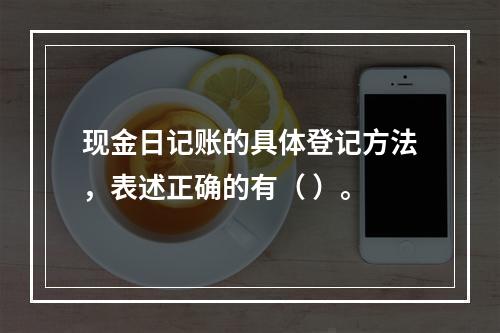 现金日记账的具体登记方法，表述正确的有（ ）。