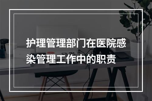 护理管理部门在医院感染管理工作中的职责