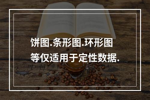 饼图.条形图.环形图等仅适用于定性数据.