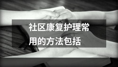 社区康复护理常用的方法包括