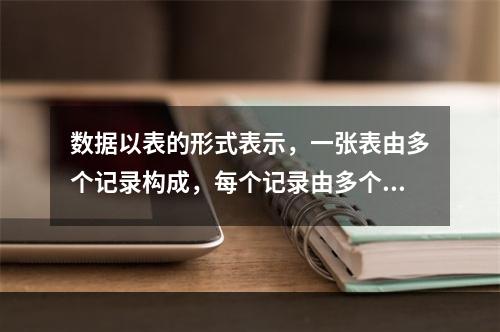 数据以表的形式表示，一张表由多个记录构成，每个记录由多个字段