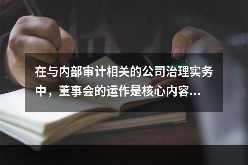 在与内部审计相关的公司治理实务中，董事会的运作是核心内容，下