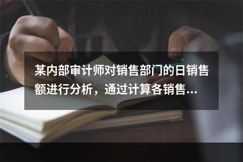 某内部审计师对销售部门的日销售额进行分析，通过计算各销售网点