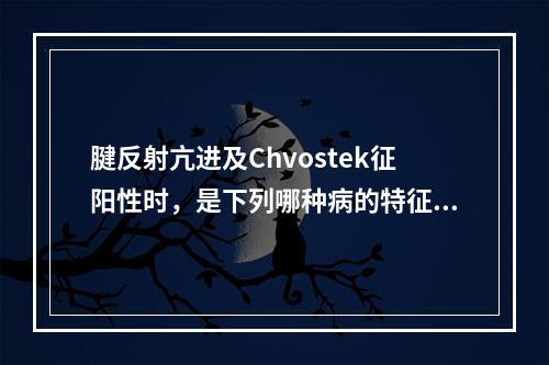 腱反射亢进及Chvostek征阳性时，是下列哪种病的特征性表