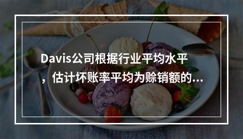 Davis公司根据行业平均水平，估计坏账率平均为赊销额的3%