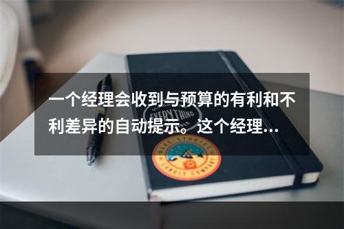 一个经理会收到与预算的有利和不利差异的自动提示。这个经理采用