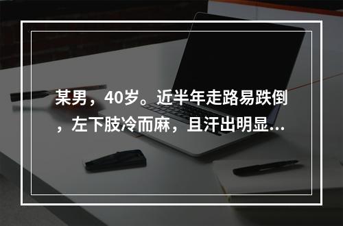 某男，40岁。近半年走路易跌倒，左下肢冷而麻，且汗出明显减少