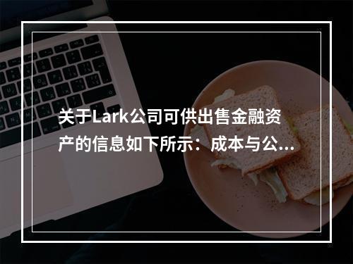 关于Lark公司可供出售金融资产的信息如下所示：成本与公允价