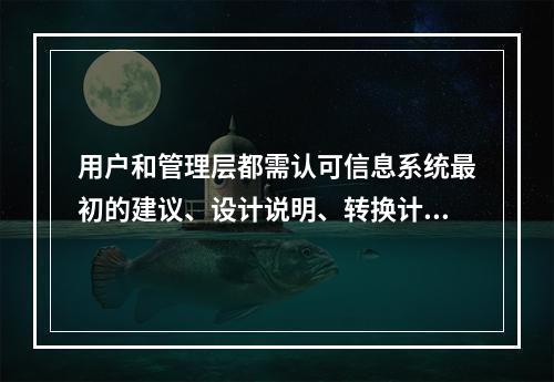 用户和管理层都需认可信息系统最初的建议、设计说明、转换计划以