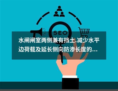 水闸闸室两侧兼有挡土.减少水平边荷载及延长侧向防渗长度的建筑