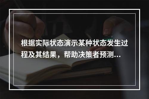 根据实际状态演示某种状态发生过程及其结果，帮助决策者预测某一