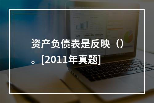 资产负债表是反映（）。[2011年真题]