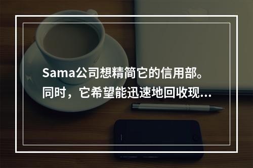 Sama公司想精简它的信用部。同时，它希望能迅速地回收现金并