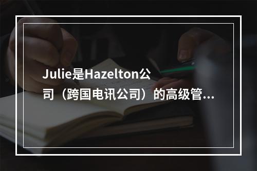 Julie是Hazelton公司（跨国电讯公司）的高级管理会