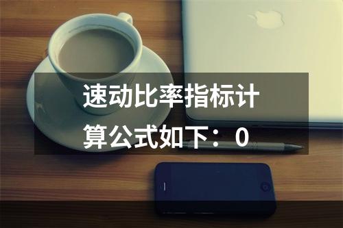 速动比率指标计算公式如下：0