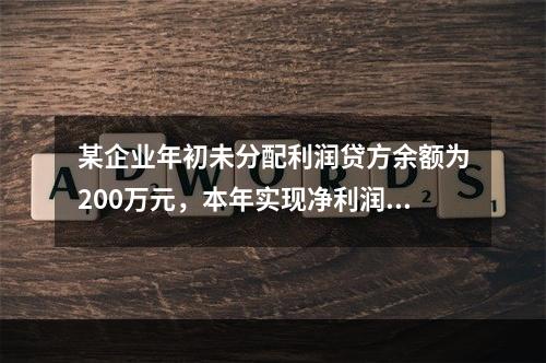 某企业年初未分配利润贷方余额为200万元，本年实现净利润75