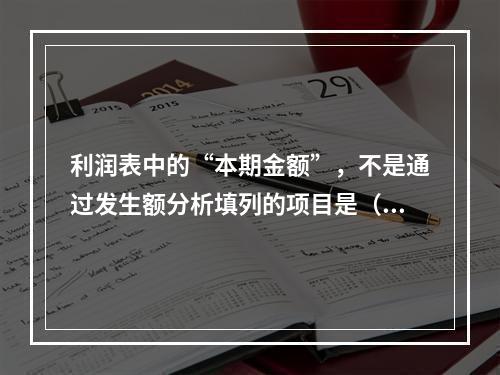 利润表中的“本期金额”，不是通过发生额分析填列的项目是（）。